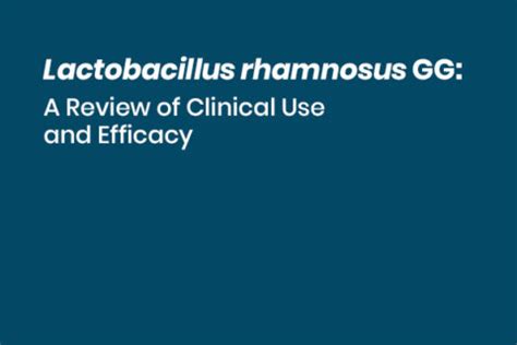 Lactobacillus rhamnosus GG: A Review of Clinical Use and Efficacy.